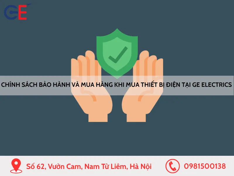 Chính sách bảo hành và mua hàng khi mua thiết bị điện tại GE Electrics