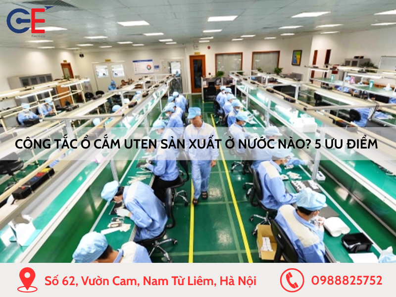 Công tắc ổ cắm Uten sản xuất ở nước nào 5 ưu điểm nổi bật