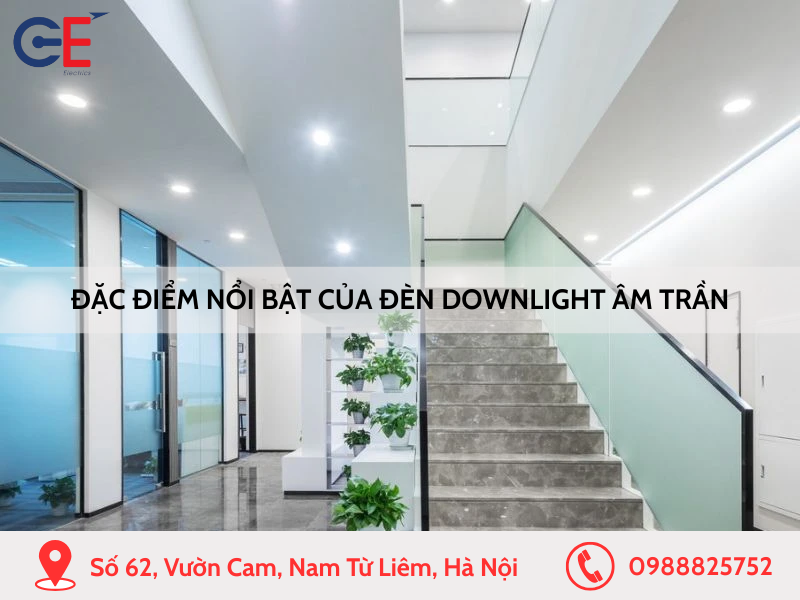 Đặc điểm nổi bật của đèn downlight âm trần