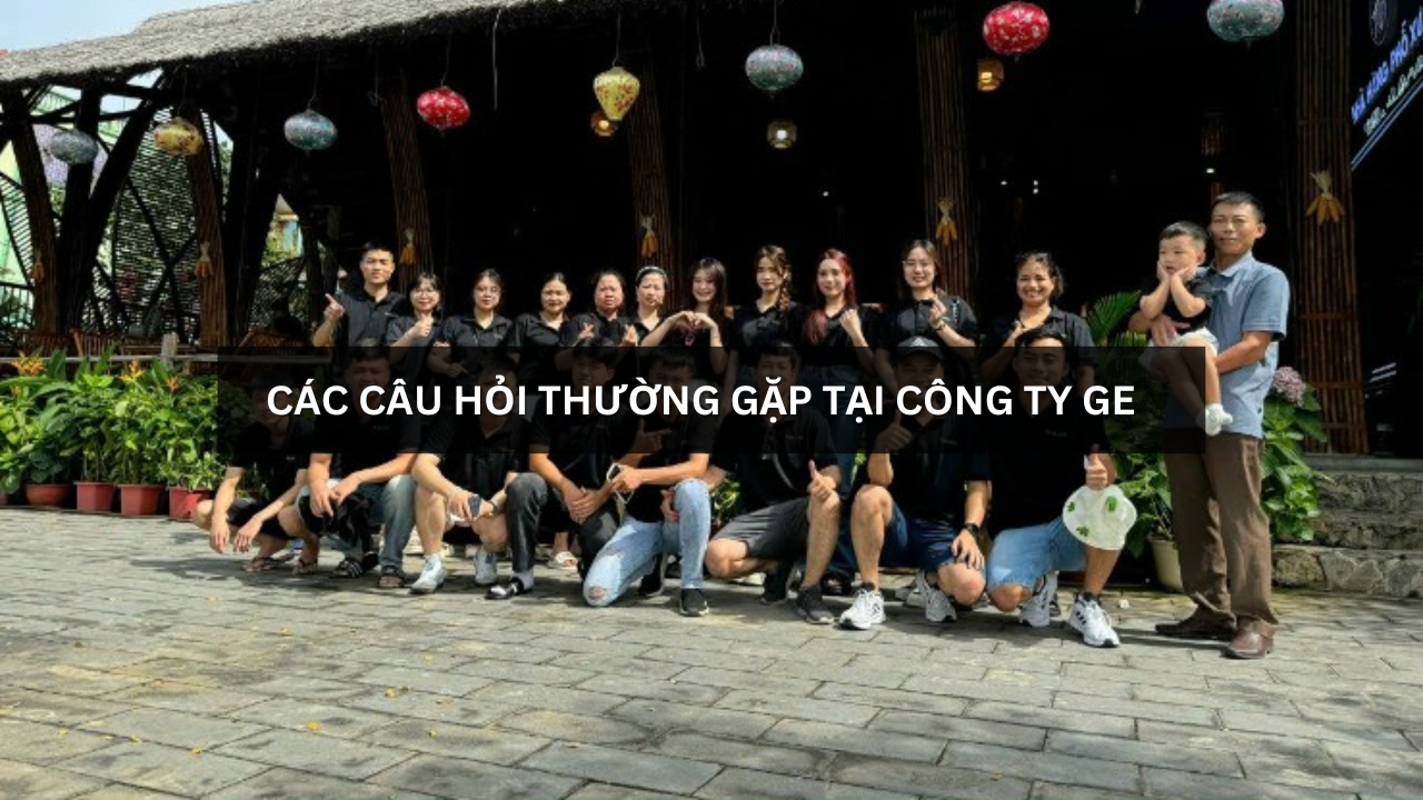 FAQ - Các câu hỏi thường gặp tại công ty GE