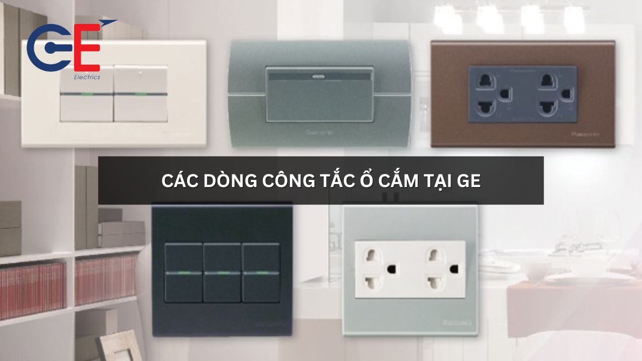 Các dòng công tắc ổ cắm được ưa chuộng tại GE