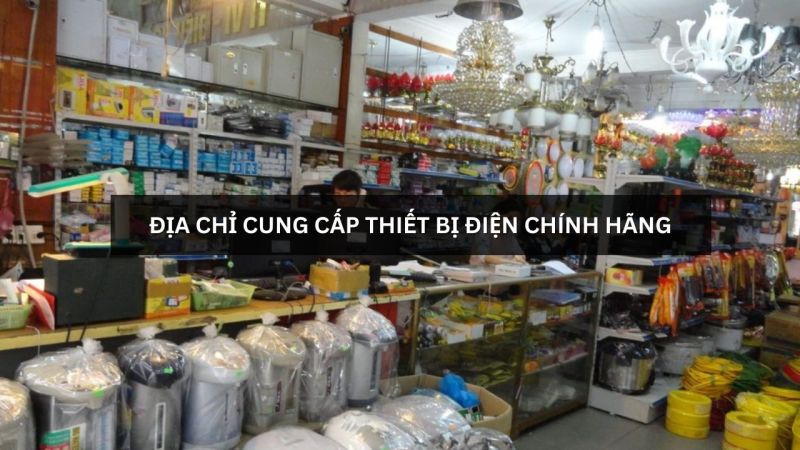 Nên mua sản phẩm thiết bị điện ở địa chỉ nào?