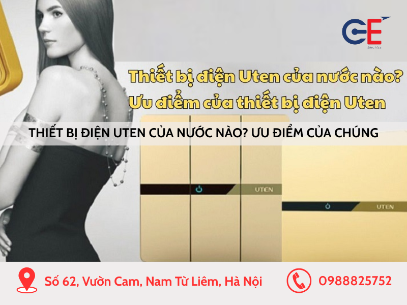 Thiết bị điện Uten của nước nào? Ưu điểm của thiết bị điện Uten