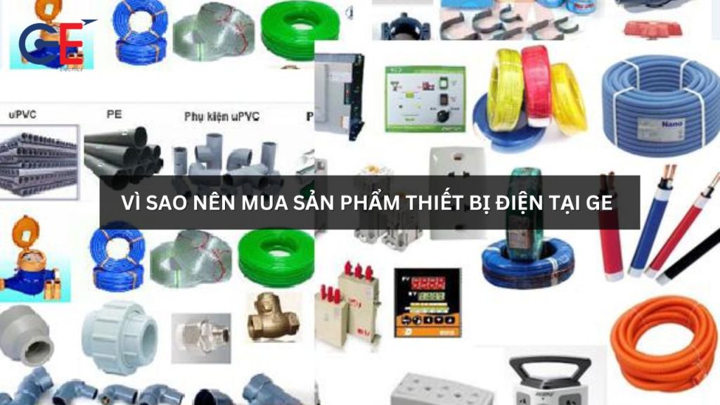 Vì sao nên mua sản phẩm thiết bị điện tại GE